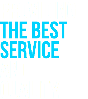 PROVIDING THE BEST SERVICE and quality.
